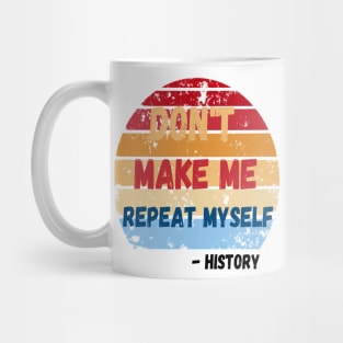 Don't Make Me Repeat Myself, Funny History Teacher Mug